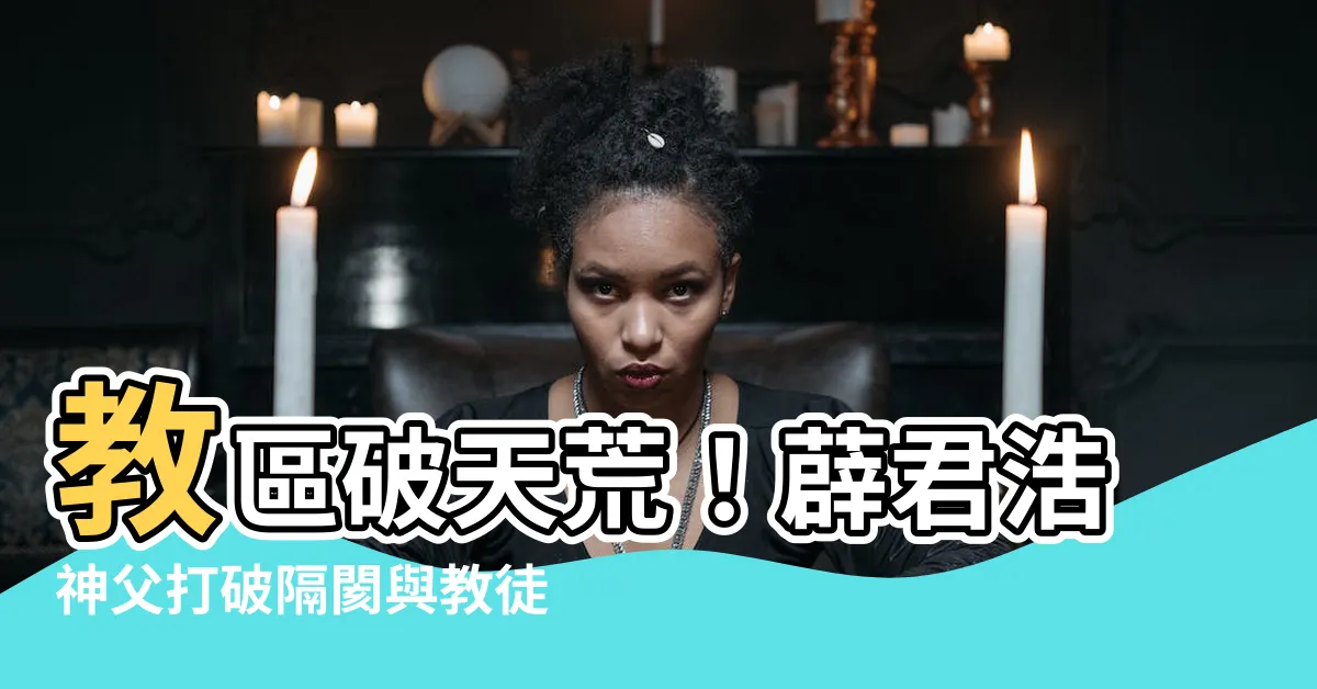 【薜君浩神父】教區破天荒！薜君浩神父打破隔閡與教徒交流