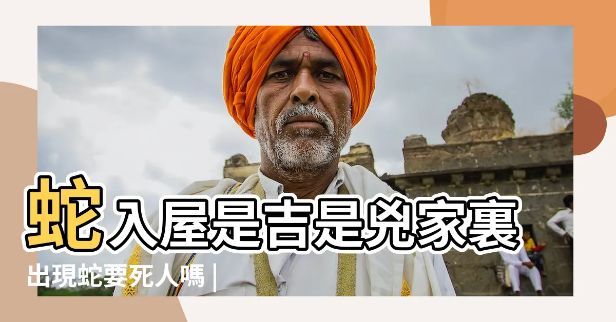【蛇入屋風水】蛇入屋是吉是兇家裏出現蛇要死人嗎 |怎麼防止有蛇進家 |屋子裏有蛇風水預兆有哪些 |