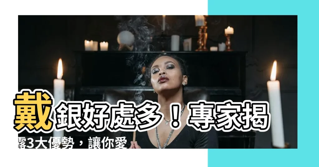 【帶銀好處】戴銀好處多！專家揭露3大優勢，讓你愛上銀飾！