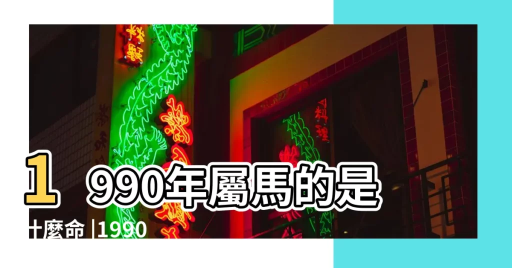 1990年屬馬的是什麼命 |1990年出生屬什麼屬性 |1990年五行屬什麼 |【90年屬相及五行】