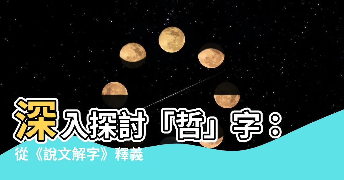 【哲説文解字】深入探討「哲」字：從《説文解字》釋義到漢字演變