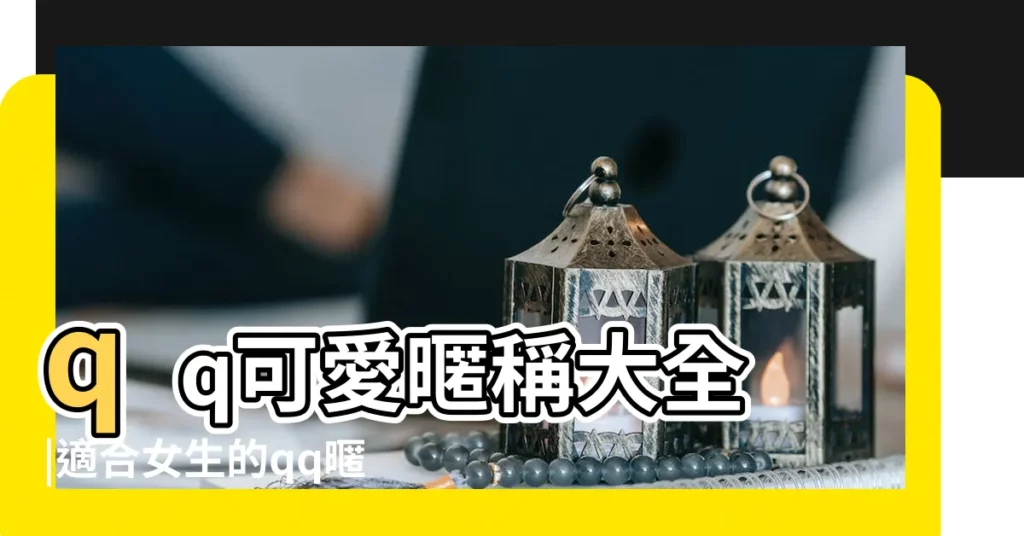 qq可愛暱稱大全 |適合女生的qq暱稱簡單可愛 |qq暱稱女生簡短好聽個性 |【適合qq的暱稱女生可愛】