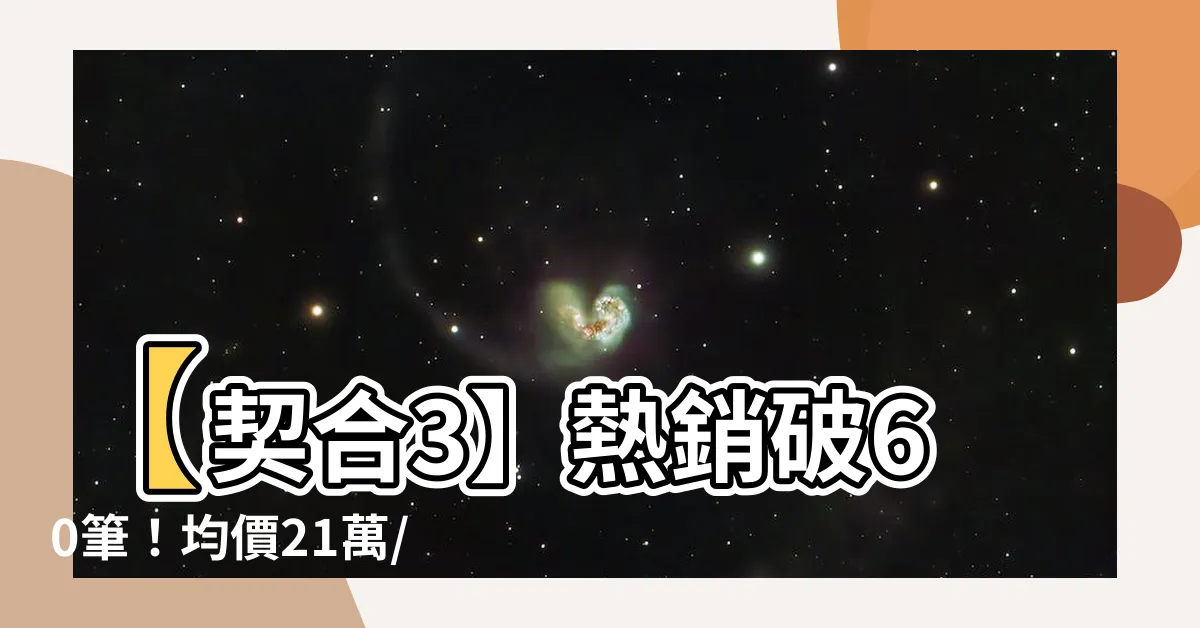 【契合3】【契合3】熱銷破60筆！均價21萬/坪，搶手程度驚人