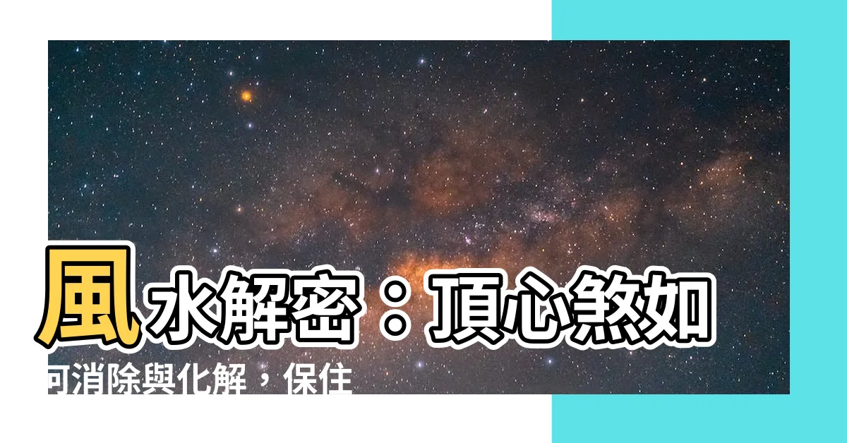 【頂心煞】風水解密：頂心煞如何消除與化解，保住家居平安！