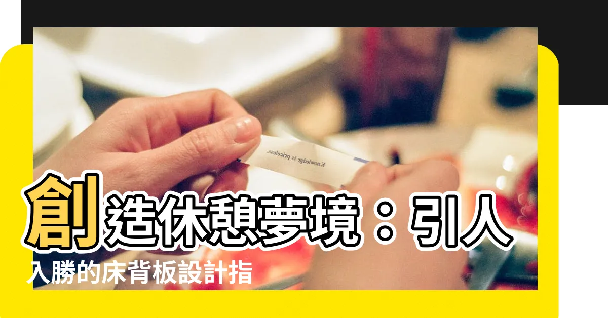 【牀背板設計】創造休憩夢境：引人入勝的牀背板設計指南