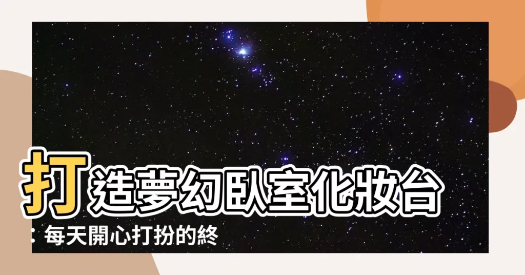 【卧室化妝台設計】打造夢幻卧室化妝台：每天開心打扮的終極指引