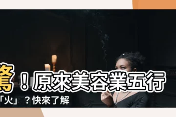 【美容 五行】驚！原來美容業五行屬「火」？快來瞭解其背後玄妙！