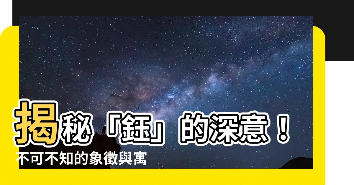 【鈺 意思】揭秘「鈺」的深意！不可不知的象徵與寓意一次看懂！