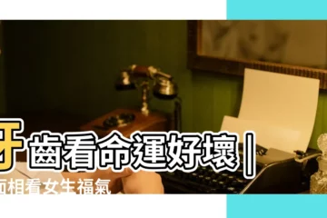 【上牙雙排的女人的命運】牙齒看命運好壞 |從面相看女生福氣 |面相算命圖解牙齒知命運如何 |