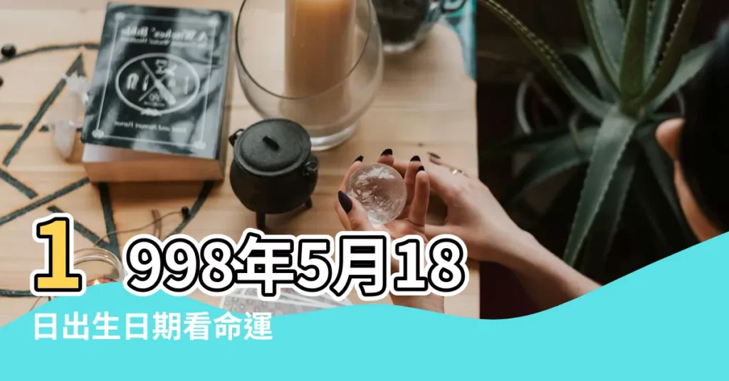 1998年5月18日出生日期看命運 |命運和運勢 |1998年5月18日出生性格 |【1998年5月18日情感】