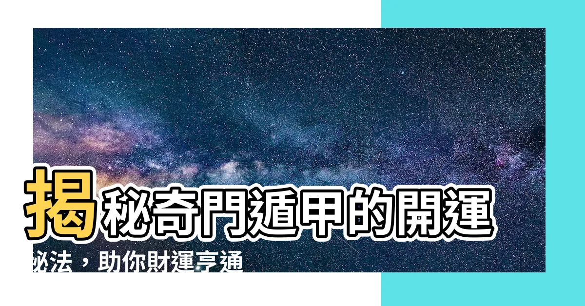 【奇門遁甲開運】揭秘奇門遁甲的開運秘法，助你財運亨通！