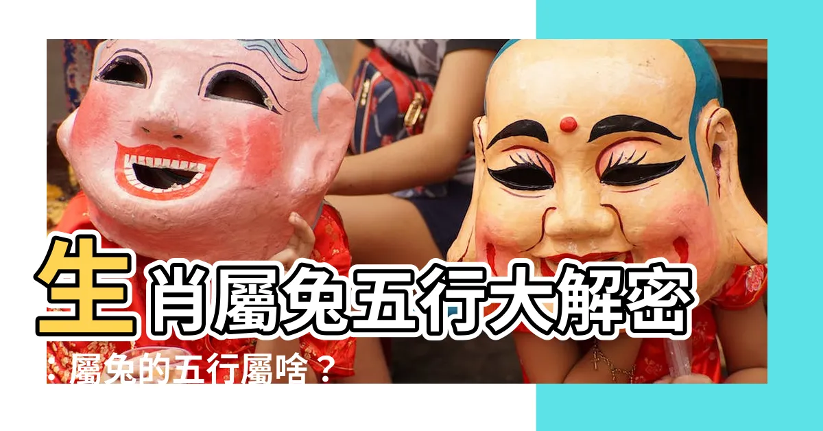 【生肖屬兔 五行】生肖屬兔五行大解密：屬兔的五行屬啥？不同年份對照表