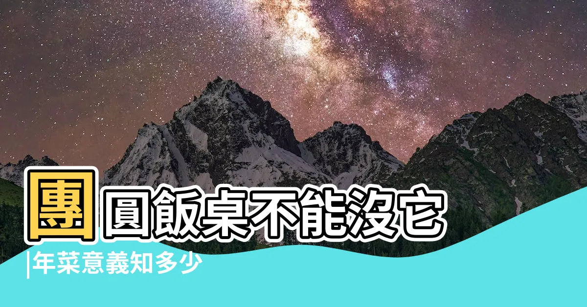 【過年必吃年菜】團圓飯桌不能沒它 |年菜意義知多少 |過年必吃經典年菜的寓意 |