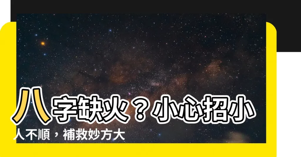 【八字無火】八字缺火？小心招小人不順，補救妙方大公開