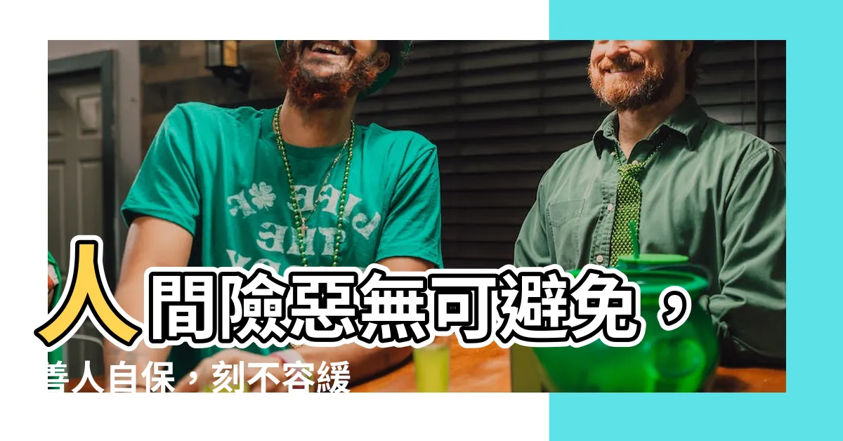 【人間險惡】人間險惡無可避免，善人自保，刻不容緩！