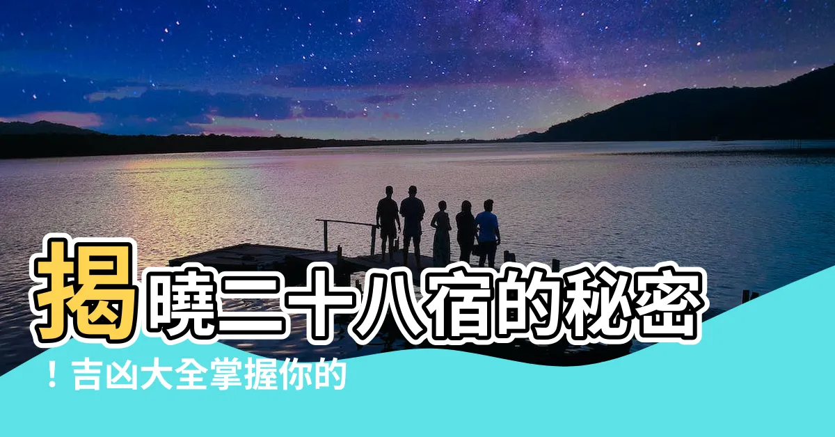 【二十八宿 吉凶】揭曉二十八宿的秘密！吉凶大全掌握你的命運