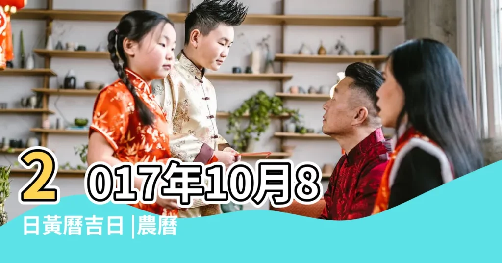 2017年10月8日黃曆吉日 |農曆八月十九號時辰吉凶宜忌 |2017年10月8日吉時查詢 |【2017年10月8號宜嫁娶】