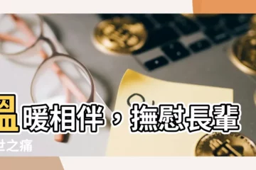 【長輩去世】温暖相伴，撫慰長輩離世之痛