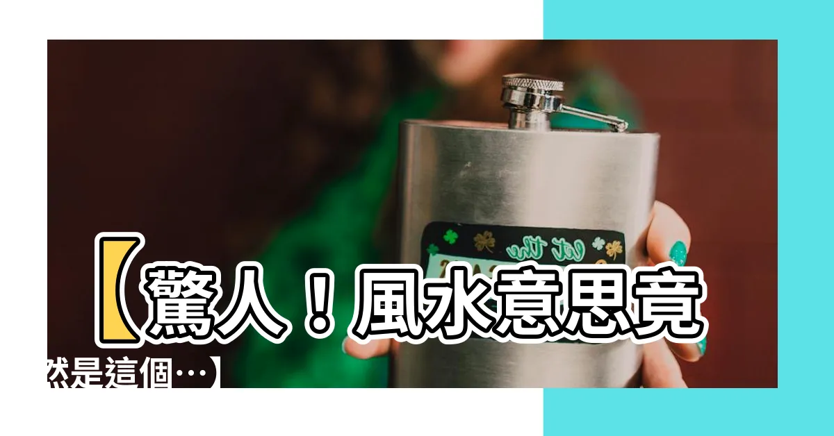 【風水意思】【驚人！風水意思竟然是這個⋯】