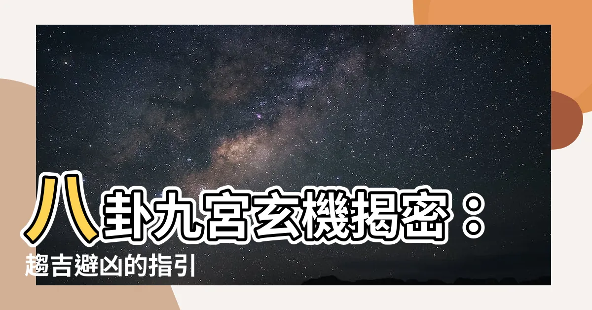 【八卦九宮】八卦九宮玄機揭密：趨吉避兇的指引