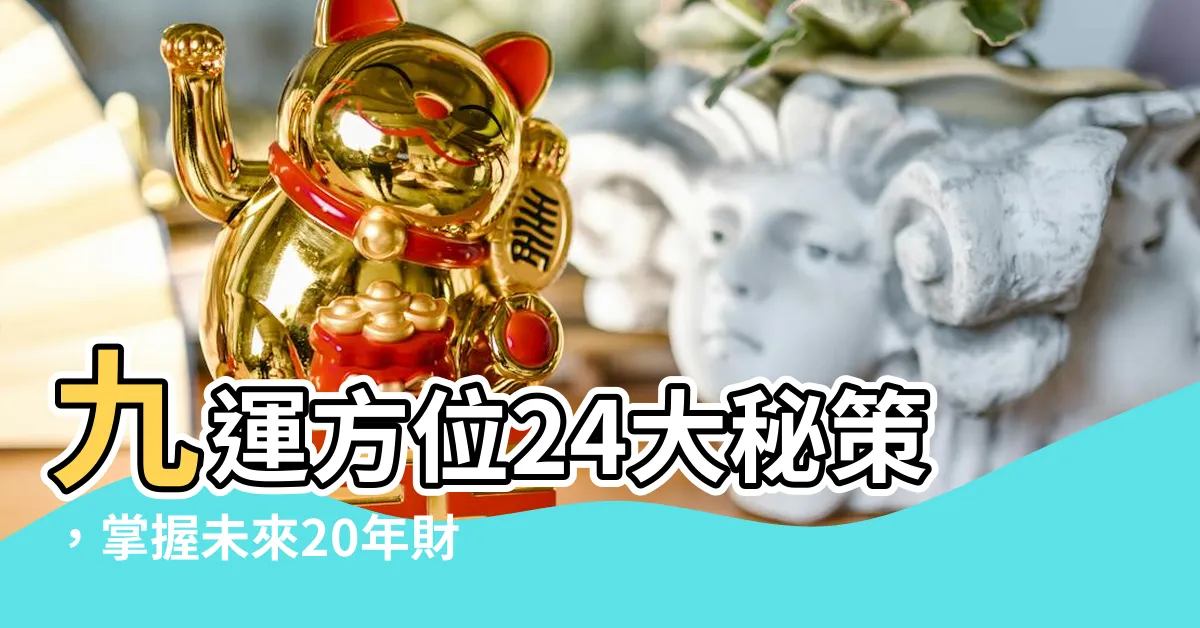【9運方位】九運方位24大秘策，掌握未來20年財運和健康！