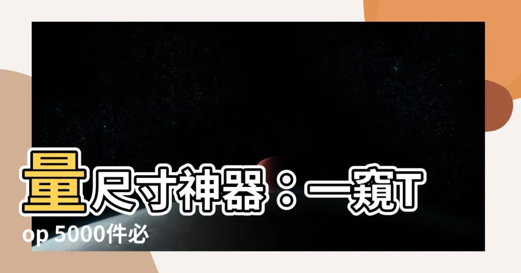 【量尺寸的尺】量尺寸神器:一窺Top 5000件必備量尺寸工具