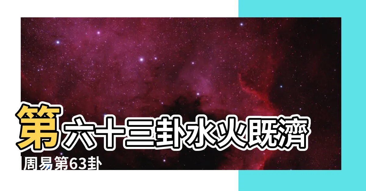 【63卦】第六十三卦水火既濟 |周易第63卦 |水火既濟 |