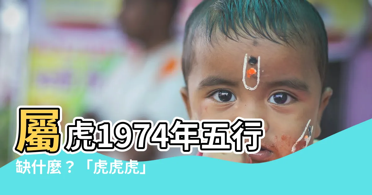 【1974 虎 五行】屬虎1974年五行缺什麼？「虎虎虎」命格終生運勢大不同！