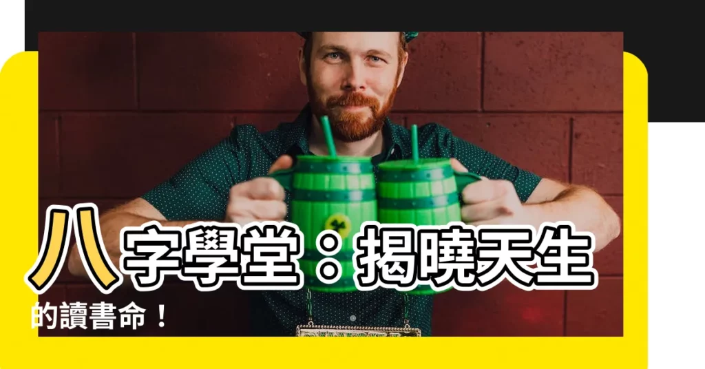【八字 學堂】八字學堂：揭曉天生的讀書命！