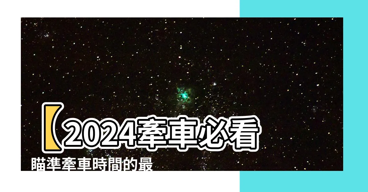 【牽車時間】【2024牽車必看】瞄準牽車時間的最佳解析！