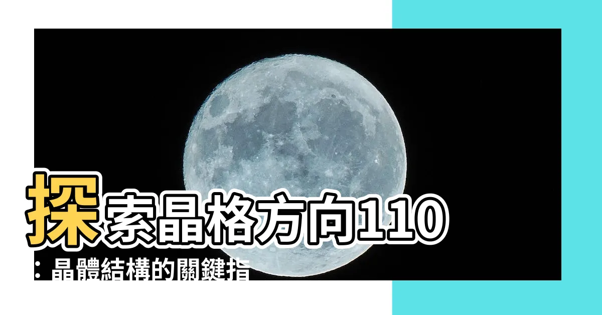 【晶格方向110】探索晶格方向110：晶體結構的關鍵指標！