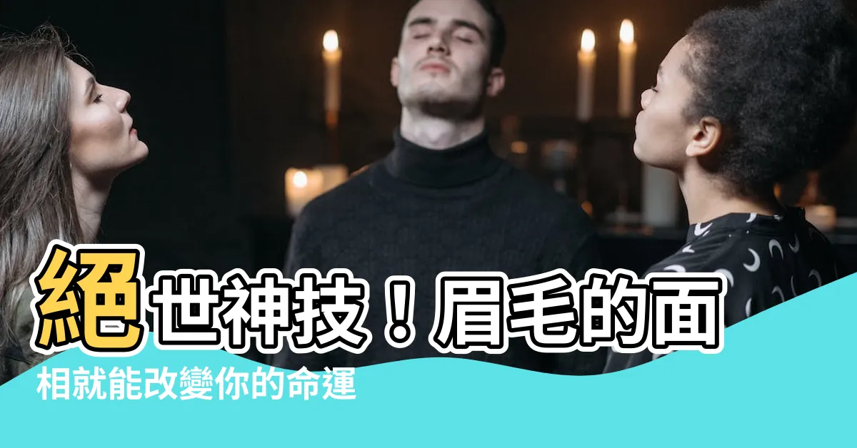 【眉毛的面相】絕世神技！眉毛的面相就能改變你的命運！不看後悔終生！