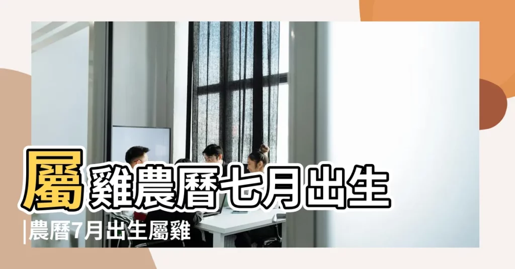 屬雞農曆七月出生 |農曆7月出生屬雞人命好嗎 |屬雞最富貴的出生月農曆幾月出生有福氣 |【生肖雞陰曆7月出生】