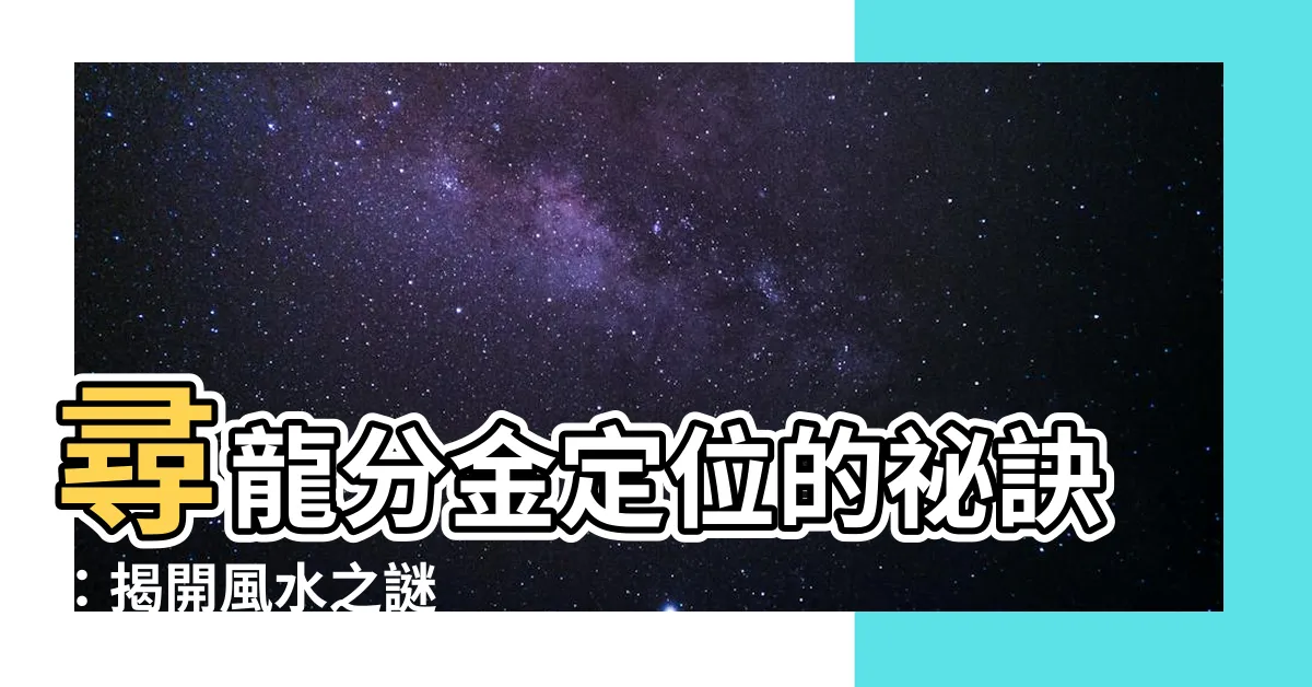【分金定位】尋龍分金定位的秘訣：揭開風水之謎