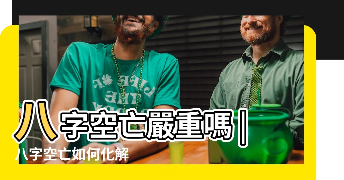 【如何化解空亡運】八字空亡嚴重嗎 |八字空亡如何化解 |如何化解 |