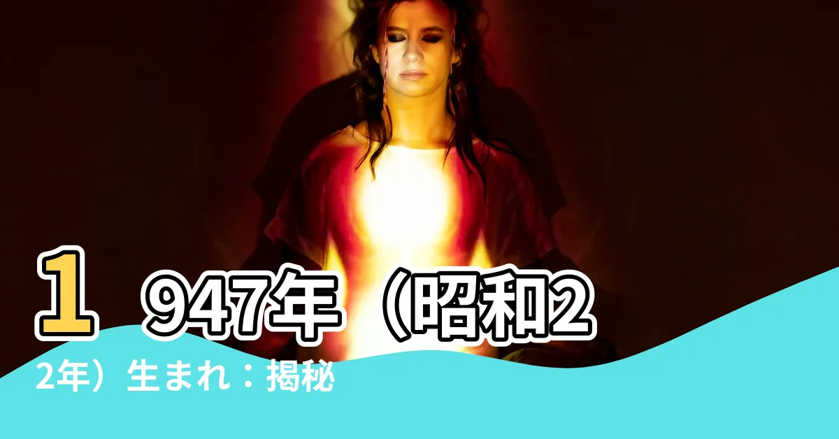 【1947 干支】1947年（昭和22年）生まれ：揭秘干支紀年和年齡對照表！