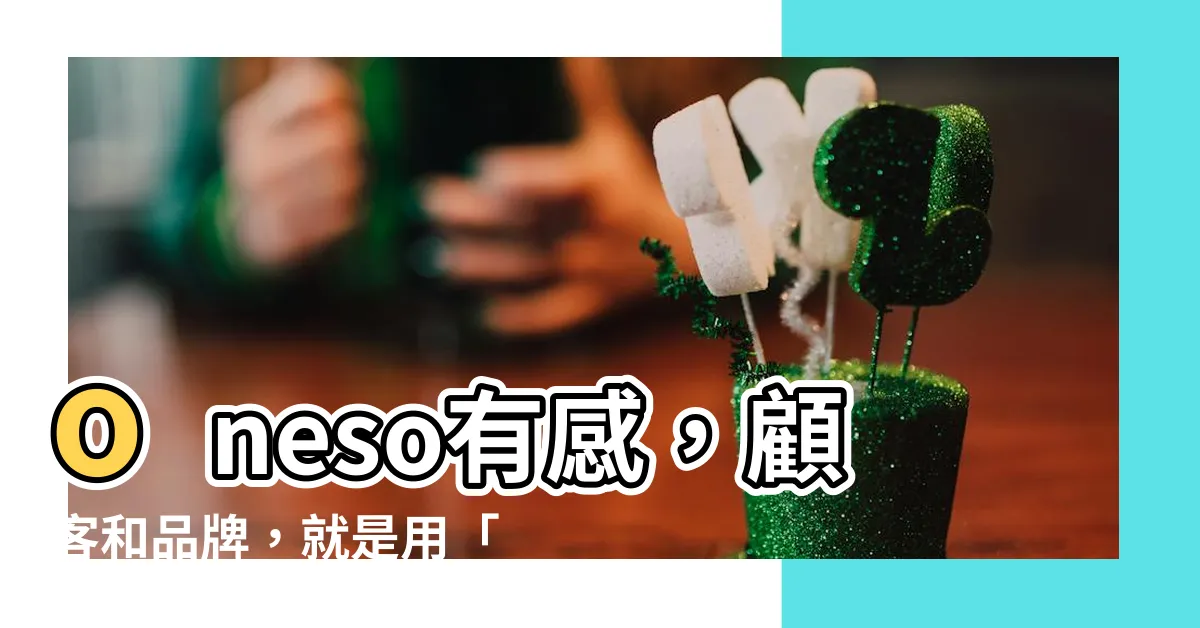 【耳濡目染 意思】oneso有感，顧客和品牌，就是用「耳濡目染」！