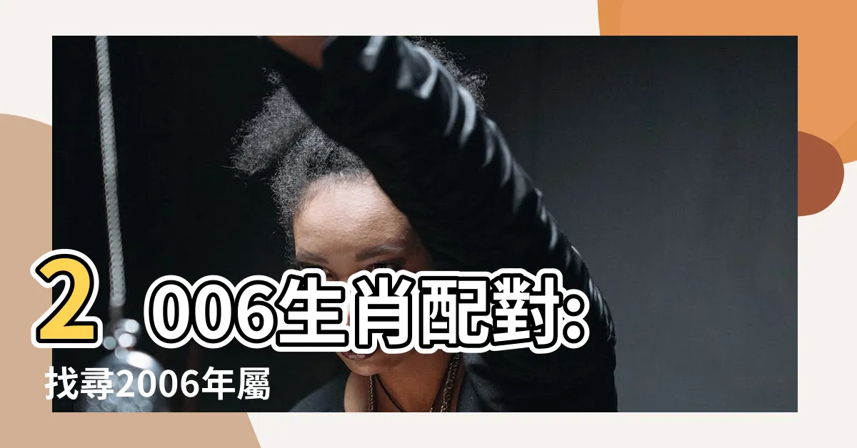 【2006生肖配對】2006生肖配對: 找尋2006年屬狗的完美伴侶
