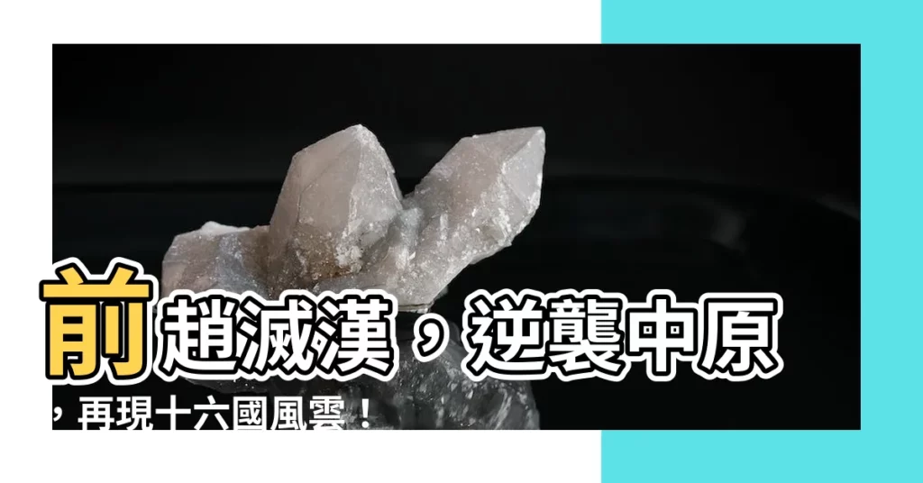 【前趙】前趙滅漢，逆襲中原，再現十六國風雲！