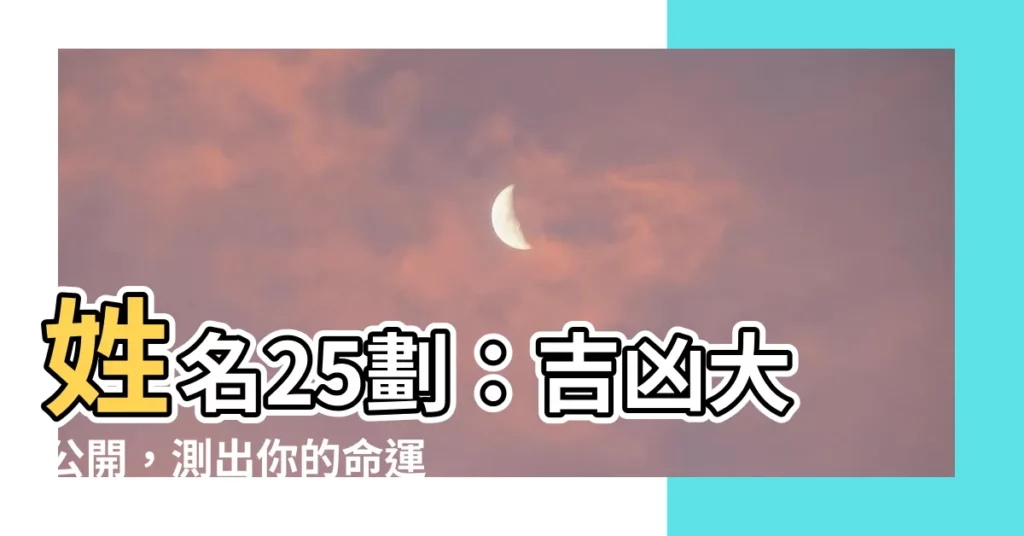 【名字25劃】姓名25劃：吉凶大公開，測出你的命運玄機