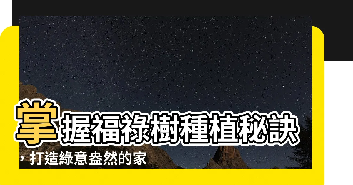 【福祿樹】掌握福祿樹種植秘訣，打造綠意盎然的家居環境