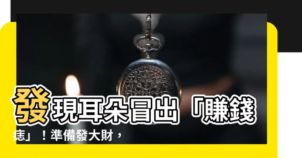 【耳朵長痣】發現耳朵冒出「賺錢痣」！準備發大財，富貴命運報到啦～