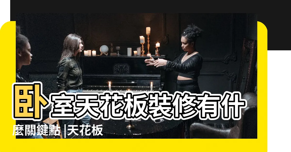 【卧室天花板】卧室天花板裝修有什麼關鍵點 |天花板施工有哪些 |卧室天花裝修效果圖 |
