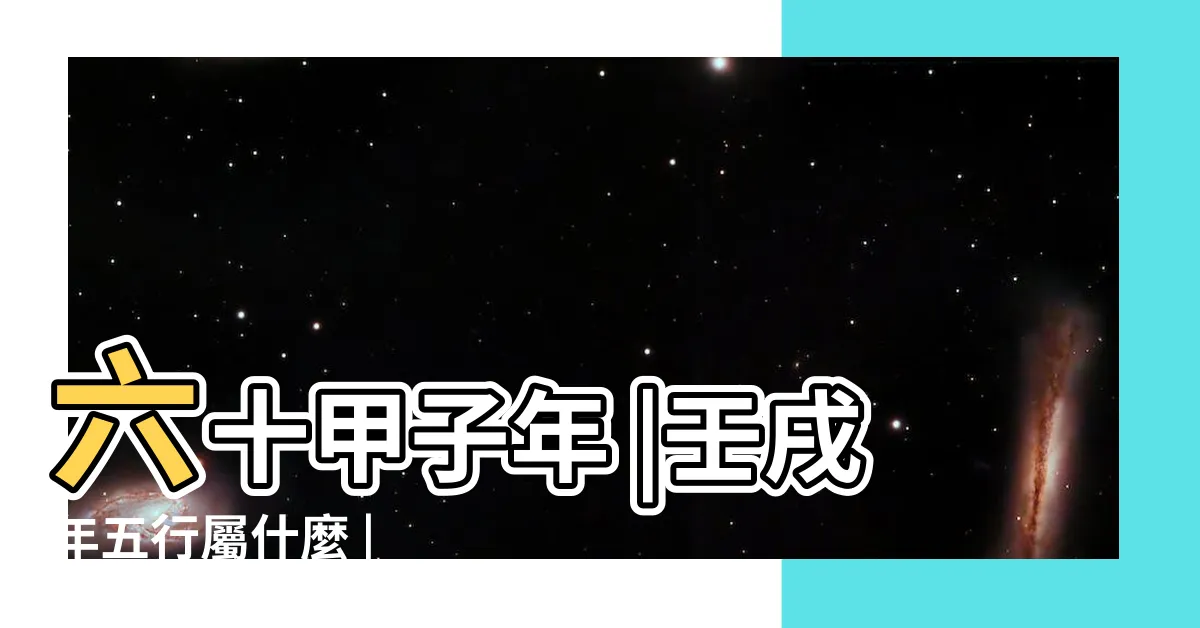 【壬戌年五行】六十甲子年 |壬戌年五行屬什麼 |