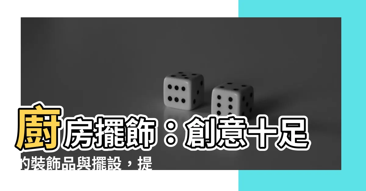【廚房擺飾】廚房擺飾：創意十足的裝飾品與擺設，提升廚房風格