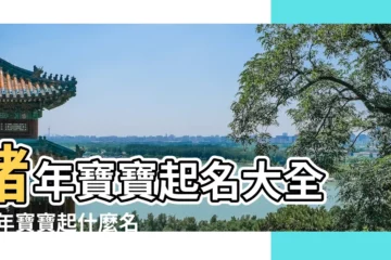 【豬年出生小孩的好名字大全】豬年寶寶起名大全 |豬年寶寶起什麼名字好豬年寶寶起名叫什麼好 |屬豬的小孩起名宜忌用字 |