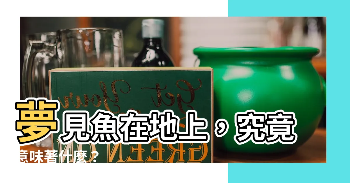 【夢見魚在地上】夢見魚在地上，究竟意味著什麼？
