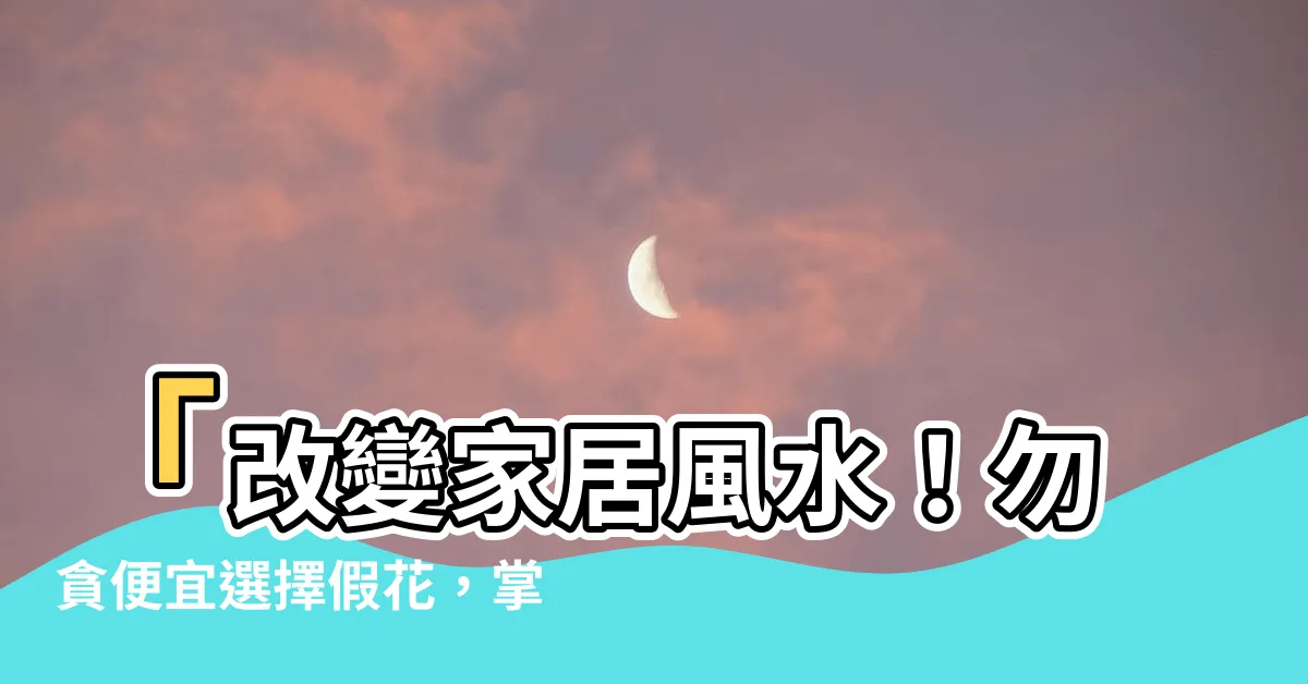 【假花 風水】「改變家居風水！勿貪便宜選擇假花，掌握這個要訣吸引財運！」