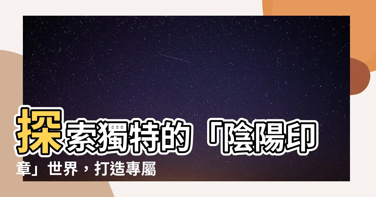 【陰陽印】探索獨特的「陰陽印章」世界，打造專屬您的藝術品！