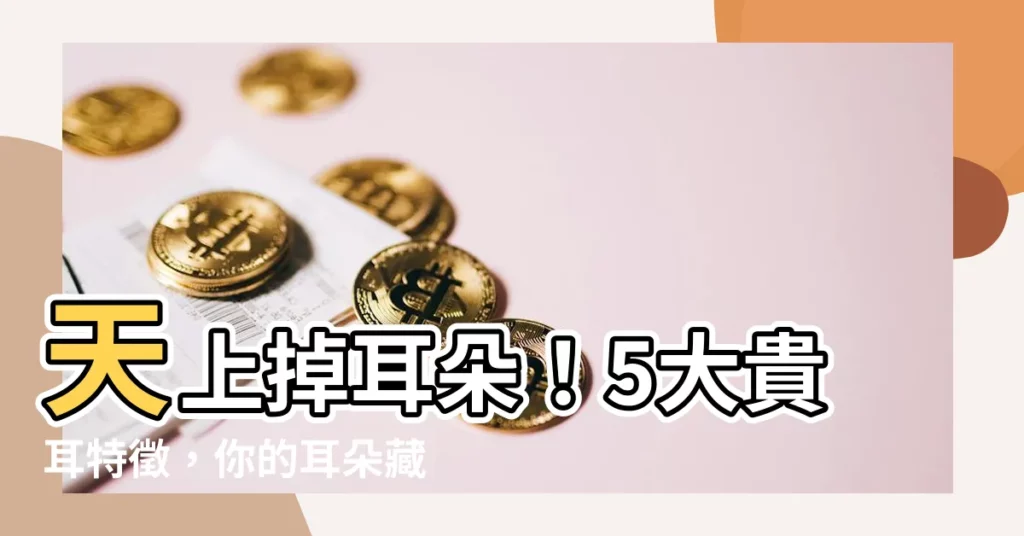 【耳白過面】天上掉耳朵！5大貴耳特徵，你的耳朵藏著驚人好運
